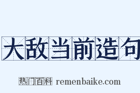 大敌当前造句是什么意思的图片
